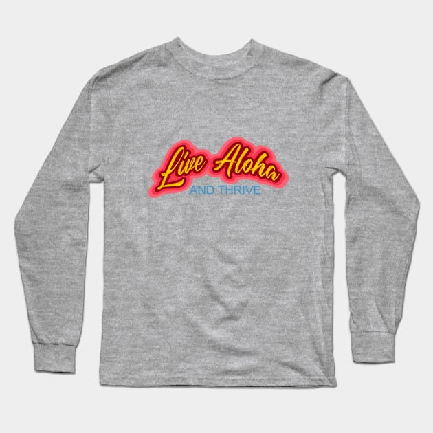 Live Aloha and Thrive - A great slogan to promote world peace Long Sleeve T-Shirt by LeftBrainExpress